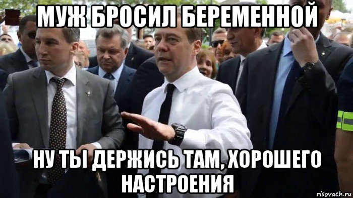 муж бросил беременной ну ты держись там, хорошего настроения, Мем Всего хорошего