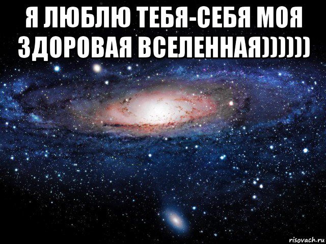 я люблю тебя-себя моя здоровая вселенная)))))) , Мем Вселенная