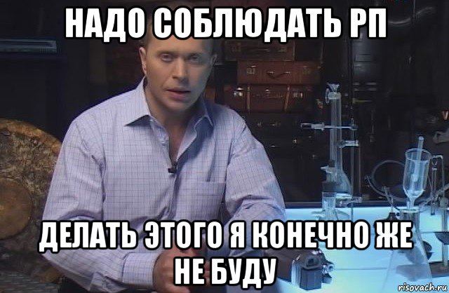 надо соблюдать рп делать этого я конечно же не буду, Мем Я конечно не буду