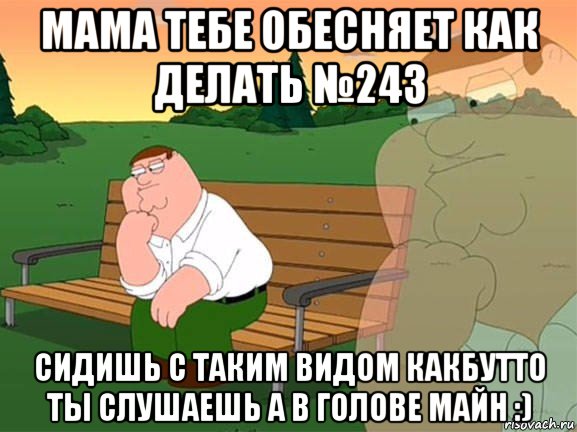 мама тебе обесняет как делать №243 сидишь с таким видом какбутто ты слушаешь а в голове майн :), Мем Задумчивый Гриффин