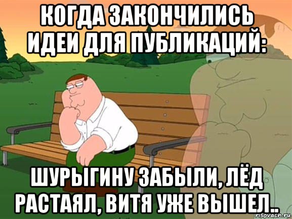 когда закончились идеи для публикаций: шурыгину забыли, лёд растаял, витя уже вышел.., Мем Задумчивый Гриффин