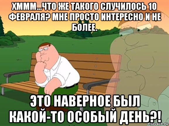 хммм...что же такого случилось 10 февраля? мне просто интересно и не более. это наверное был какой-то особый день?!, Мем Задумчивый Гриффин