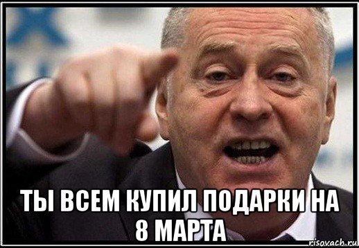  ты всем купил подарки на 8 марта, Мем жириновский ты