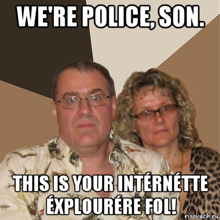 we're police, son. this is your intérnétte éxplourére fol!, Мем  Злые родители