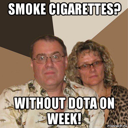 smoke cigarettes? without dota on week!, Мем  Злые родители