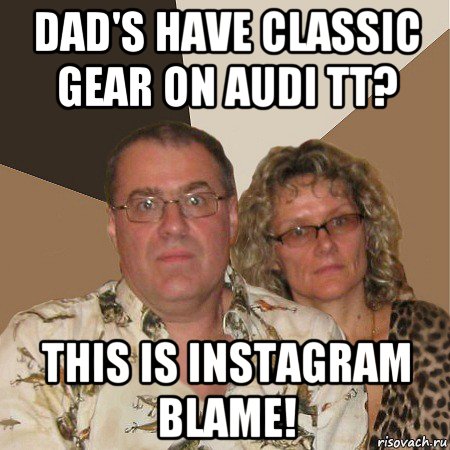 dad's have classic gear on audi tt? this is instagram blame!, Мем  Злые родители