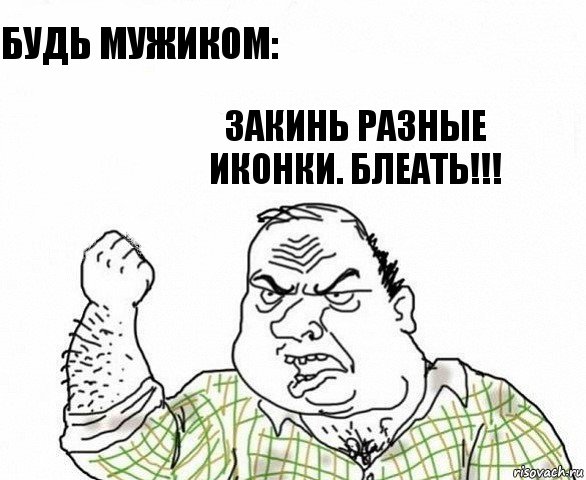 Будь Мужиком: Закинь разные Иконки. Блеать!!!