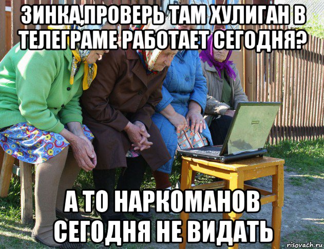 зинка,проверь там хулиган в телеграме работает сегодня? а то наркоманов сегодня не видать, Мем   Бабушки рекомендуют