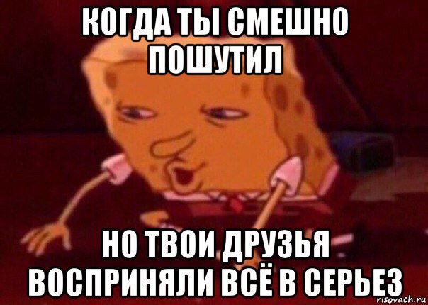 когда ты смешно пошутил но твои друзья восприняли всё в серьез, Мем    Bettingmemes