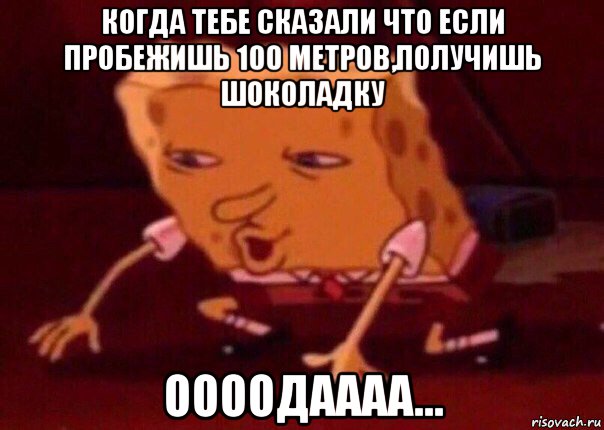 когда тебе сказали что если пробежишь 100 метров,получишь шоколадку оооодаааа..., Мем    Bettingmemes