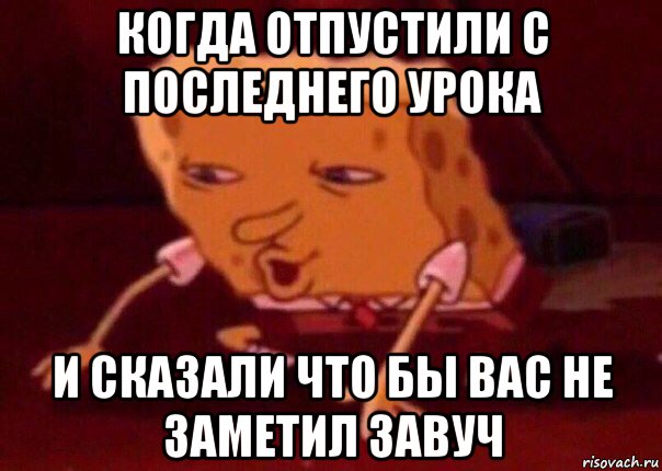 когда отпустили с последнего урока и сказали что бы вас не заметил завуч, Мем    Bettingmemes