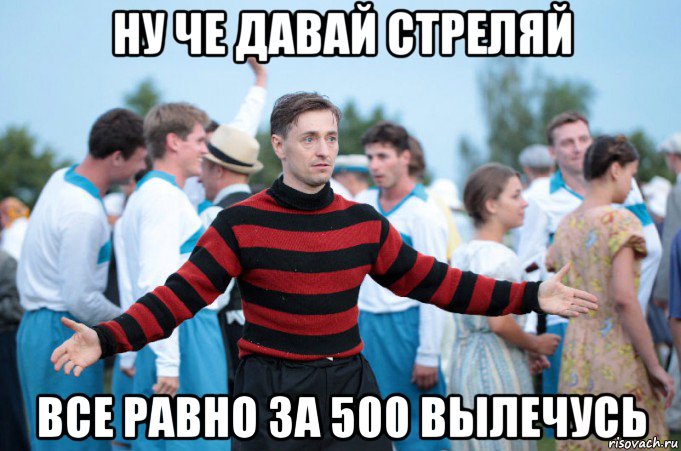 ну че давай стреляй все равно за 500 вылечусь