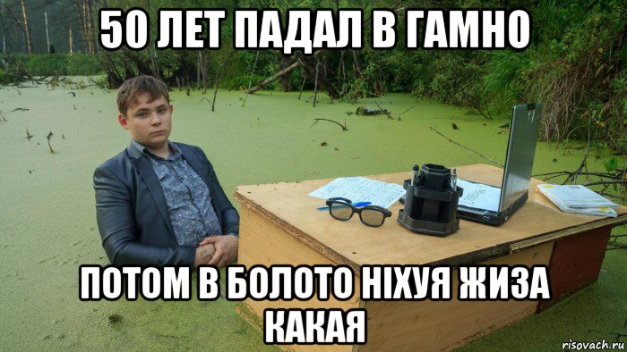 50 лет падал в гамно потом в болото ніхуя жиза какая, Мем  Парень сидит в болоте