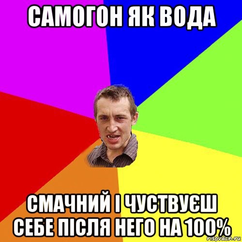 самогон як вода смачний і чуствуєш себе після него на 100%, Мем Чоткий паца