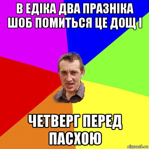 в eдіка два празніка шоб помиться цe дощ і чeтвeрг пeрeд пасхою, Мем Чоткий паца