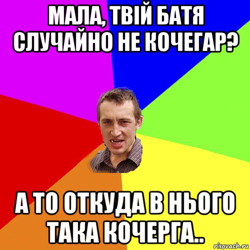 мала, твій батя случайно не кочегар? а то откуда в нього така кочерга.., Мем Чоткий паца