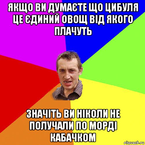 якщо ви думаєте що цибуля це єдиний овощ від якого плачуть значіть ви ніколи не получали по морді кабачком, Мем Чоткий паца