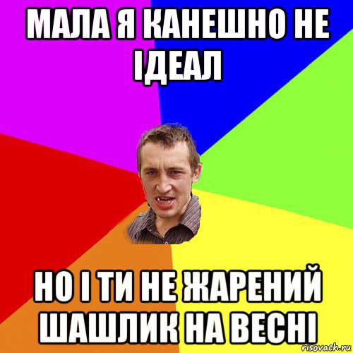 мала я канешно не ідеал но і ти не жарений шашлик на весні, Мем Чоткий паца