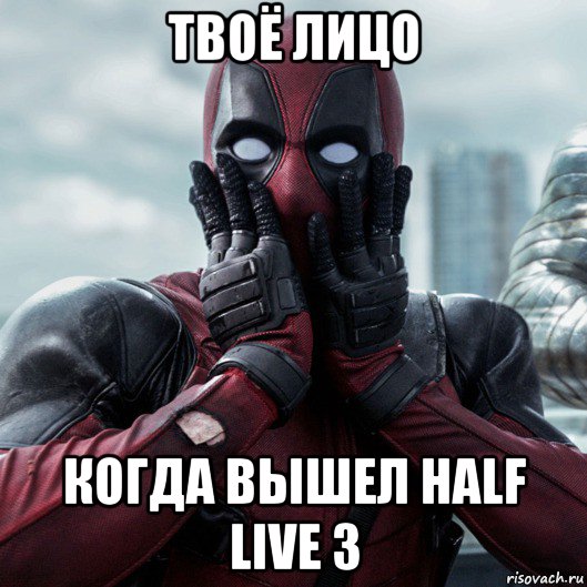 твоё лицо когда вышел half live 3, Мем     Дэдпул