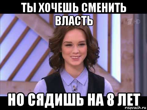 ты хочешь сменить власть но сядишь на 8 лет, Мем Диана Шурыгина улыбается