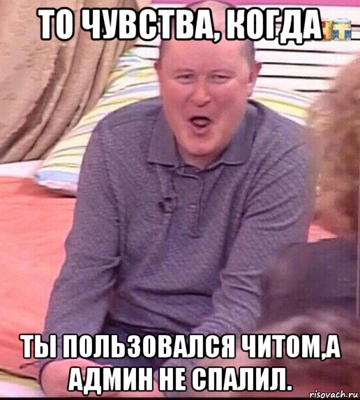 то чувства, когда ты пользовался читом,а админ не спалил., Мем  Должанский