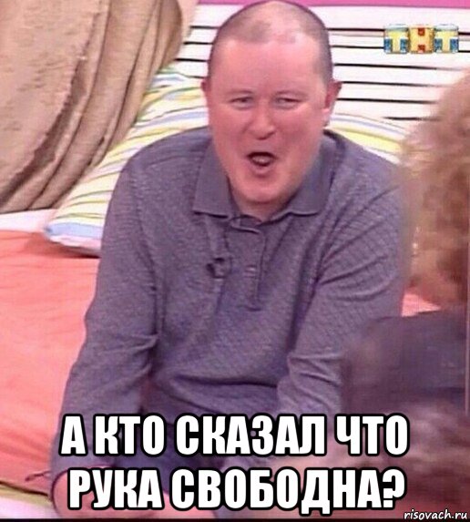  а кто сказал что рука свободна?, Мем  Должанский