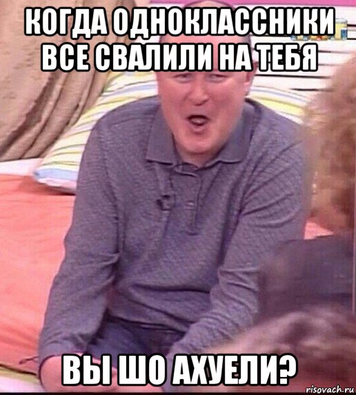 когда одноклассники все свалили на тебя вы шо ахуели?, Мем  Должанский