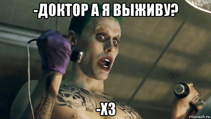 -доктор а я выживу? -хз