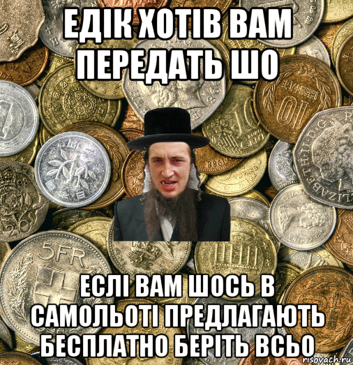 едік хотів вам передать шо еслі вам шось в самольоті предлагають бесплатно беріть всьо, Мем Евро паца