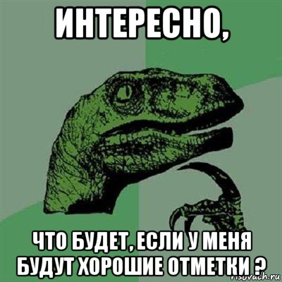 интересно, что будет, если у меня будут хорошие отметки ?, Мем Филосораптор