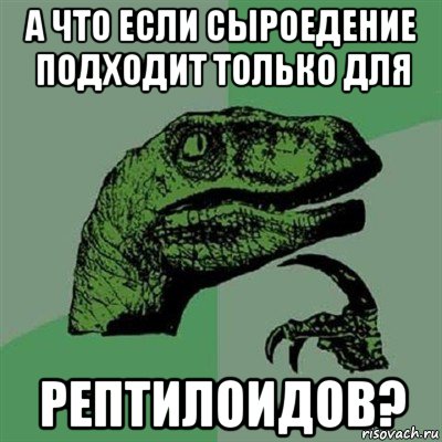 а что если сыроедение подходит только для рептилоидов?, Мем Филосораптор