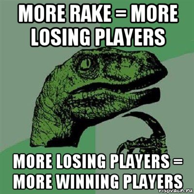 more rake = more losing players more losing players = more winning players, Мем Филосораптор