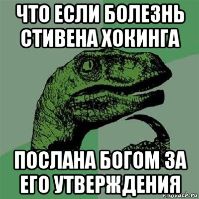 что если болезнь стивена хокинга послана богом за его утверждения, Мем Филосораптор