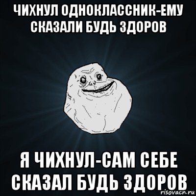 чихнул одноклассник-ему сказали будь здоров я чихнул-сам себе сказал будь здоров