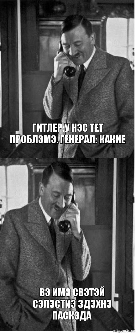 Гитлер:У нэс тет проблэмэ. Генерал: какие Вэ имэ свэтэй Сэлэстиэ здэхнэ паскэда, Комикс  гитлер