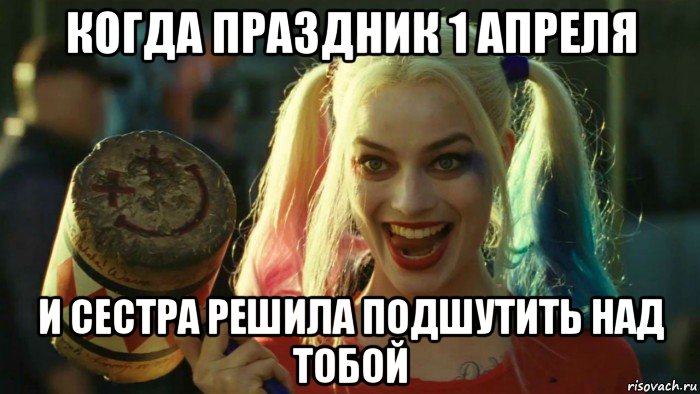 когда праздник 1 апреля и сестра решила подшутить над тобой, Мем    Harley quinn