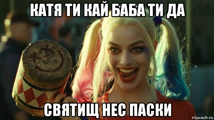 катя ти кай баба ти да святищ нес паски, Мем    Harley quinn