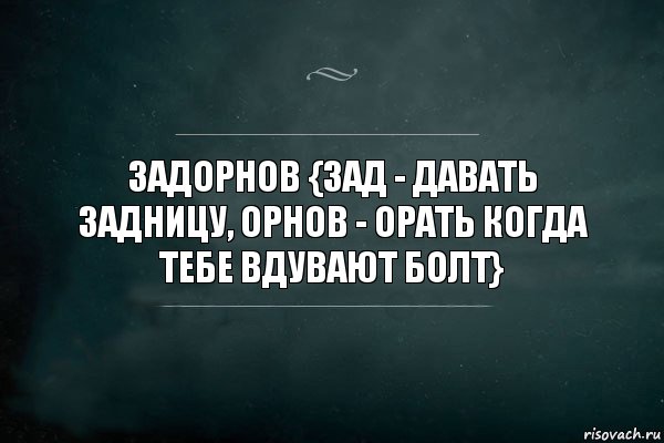 ЗАДОРНОВ {ЗАД - ДАВАТЬ ЗАДНИЦУ, ОРНОВ - ОРАТЬ КОГДА ТЕБЕ ВДУВАЮТ БОЛТ}, Комикс Игра Слов