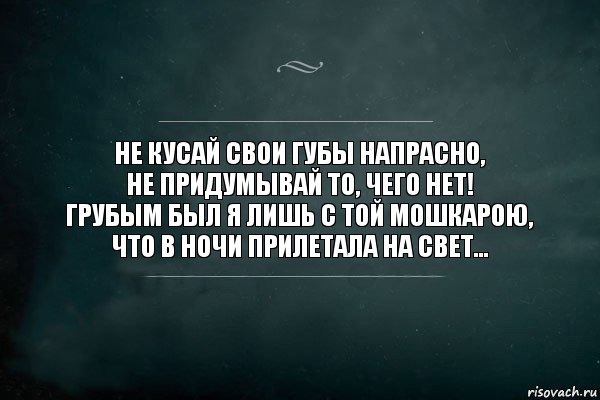 Не кусай свои губы напрасно,
Не придумывай то, чего нет!
Грубым был я лишь с той мошкарою,
Что в ночи прилетала на свет…, Комикс Игра Слов