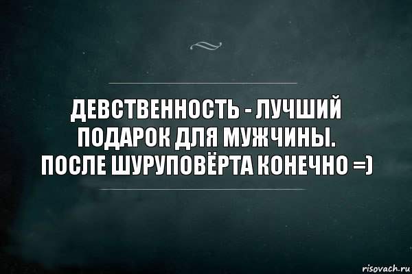 Девственность - лучший подарок для мужчины.
После шуруповёрта конечно =), Комикс Игра Слов