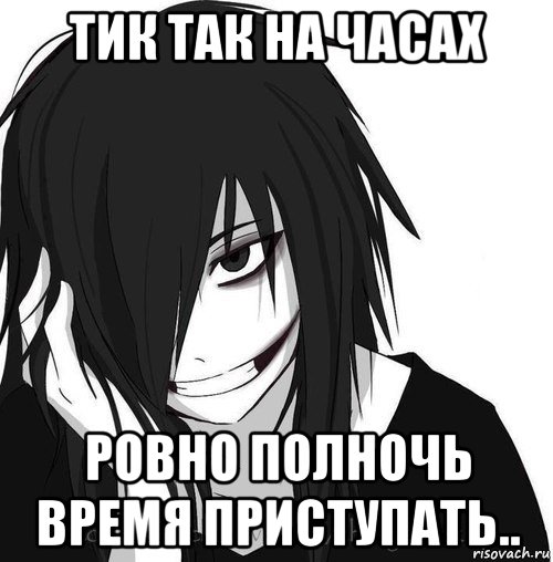 тик так на часах ровно полночь время приступать.., Мем Jeff the killer