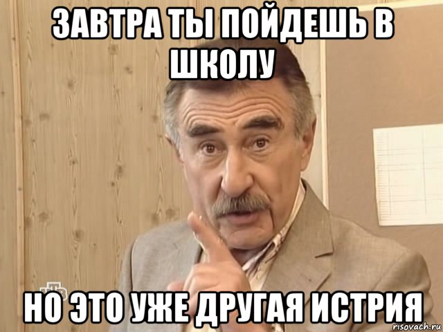 завтра ты пойдешь в школу но это уже другая истрия, Мем Каневский (Но это уже совсем другая история)