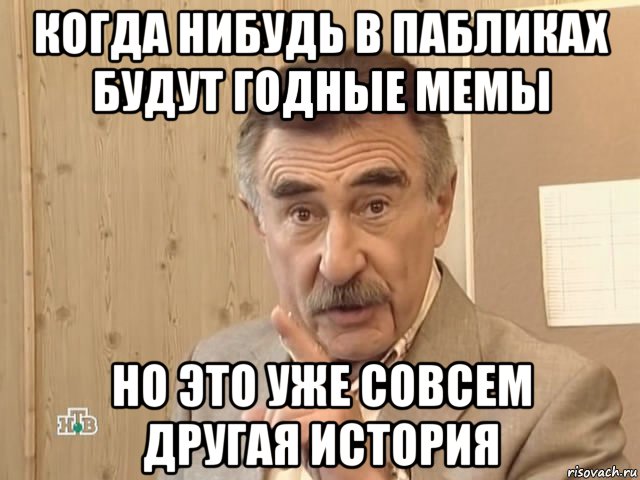 когда нибудь в пабликах будут годные мемы но это уже совсем другая история, Мем Каневский (Но это уже совсем другая история)