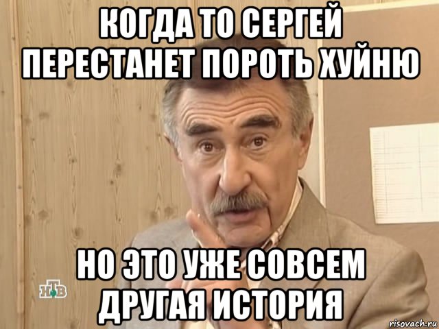 когда то сергей перестанет пороть хуйню но это уже совсем другая история, Мем Каневский (Но это уже совсем другая история)