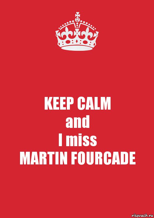 KEEP CALM
and
I miss
MARTIN FOURCADE, Комикс Keep Calm 3