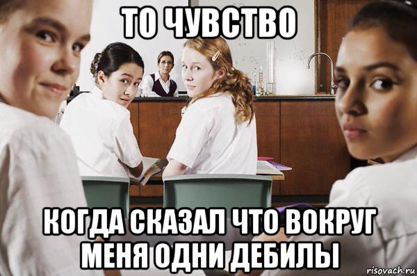 то чувство когда сказал что вокруг меня одни дебилы, Мем В классе все смотрят на тебя