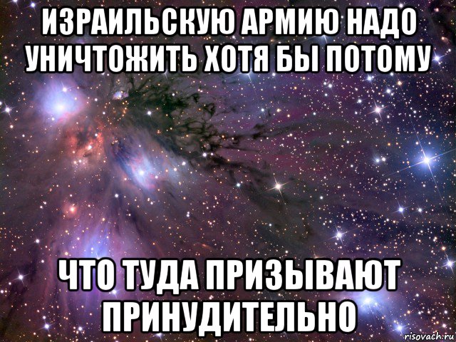 израильскую армию надо уничтожить хотя бы потому что туда призывают принудительно, Мем Космос