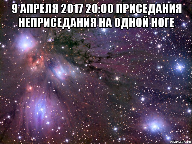 9 апреля 2017 20:00 приседания неприседания на одной ноге , Мем Космос