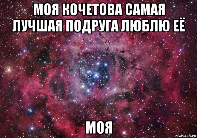 моя кочетова самая лучшая подруга люблю её моя, Мем Ты просто космос