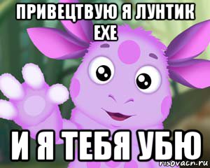 привецтвую я лунтик exe и я тебя убю, Мем Лунтик